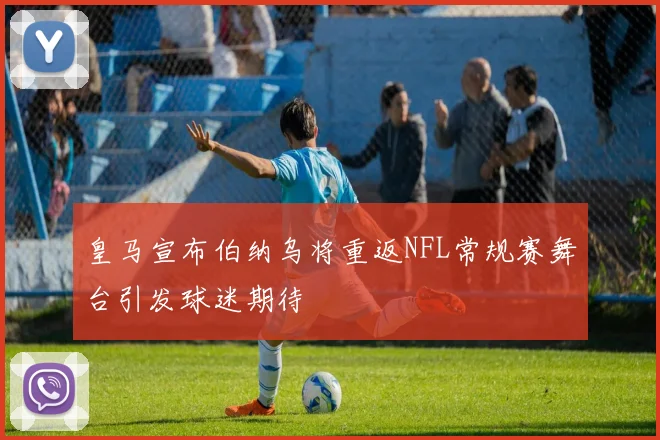 皇马宣布伯纳乌将重返NFL常规赛舞台引发球迷期待